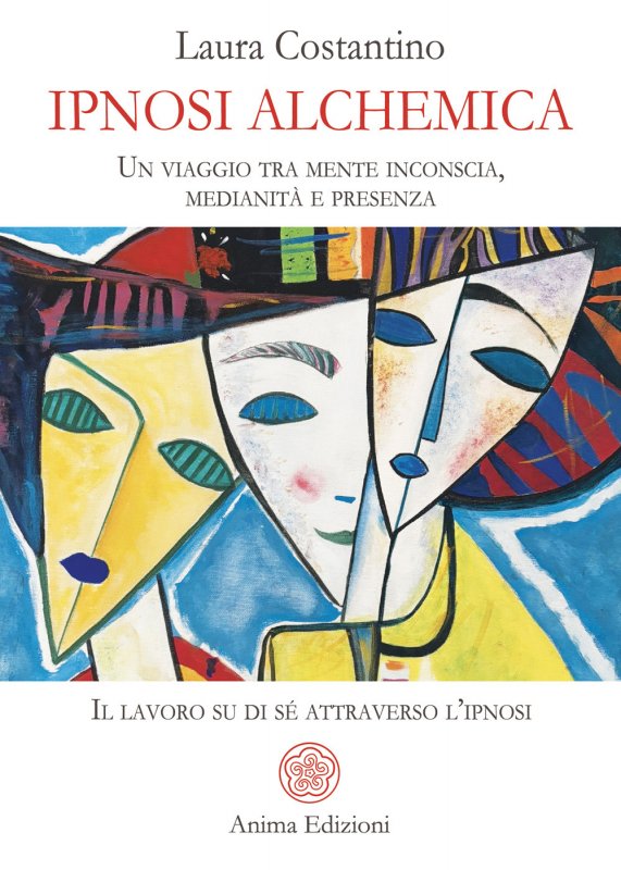 Ipnosi alchemica. Un viaggio tra mente inconscia, medianità e presenza. Il lavoro su di sé attraverso l'ipnosi