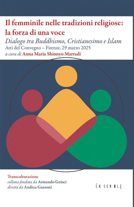 Il femminile nelle tradizioni religiose: la forza di una voce. Dialogo tra Buddhismo, Cristianesimo e Islam. Atti del Convegno (Firenze, 29 marzo 2025)