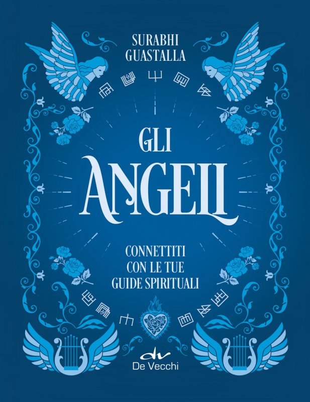 Gli angeli. Connettiti con le tue guide spirituali