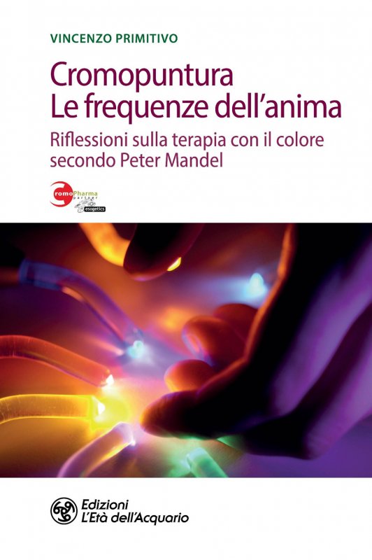Cromopuntura. Le frequenze dell'anima. Riflessioni sulla terapia con il colore secondo Peter Mandel