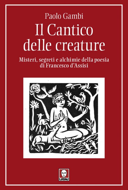 Il Cantico delle creature. Misteri, segreti e alchimie della poesia di Francesco d'Assisi