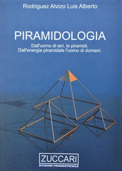 Piramidologia. Dall'uomo di ieri, le piramidi. Dall'energia piramidale l'uomo di domani.
