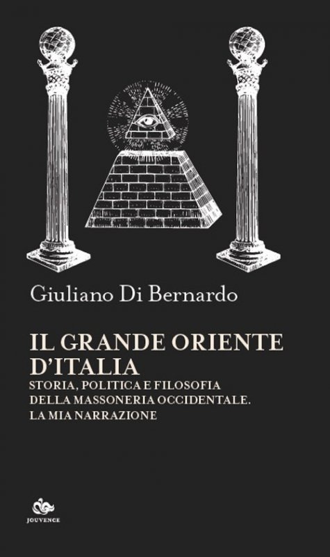 Il Grande Oriente d'Italia. Storia, politica e filosofia della massoneria occidentale. La mia narrazione