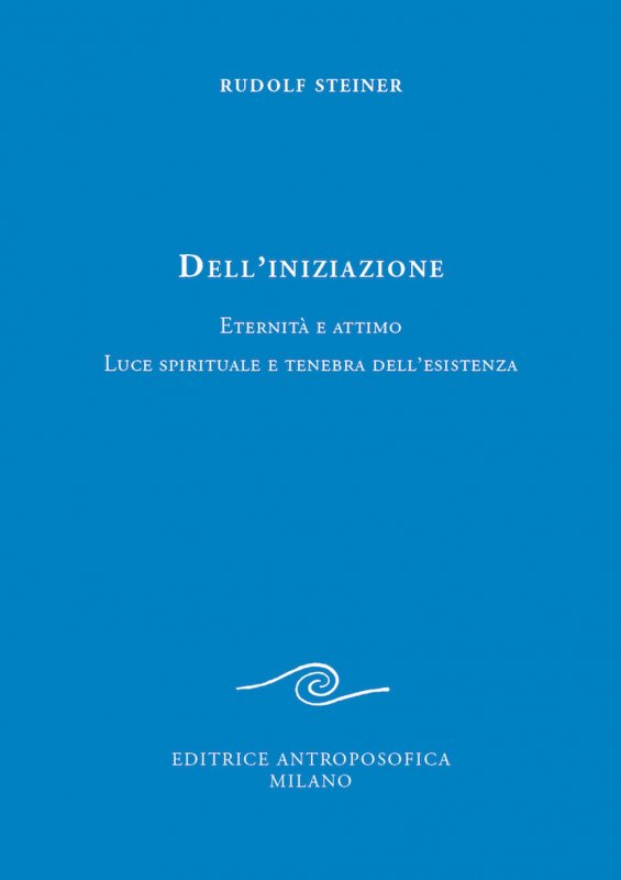 Dell'iniziazione. Eternità e attimo. Luce spirituale e tenebra dell'esistenza