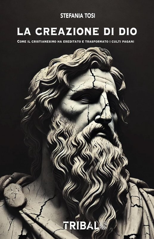 La creazione di Dio. Come il cristianesimo ha ereditato e trasformato i culti pagani