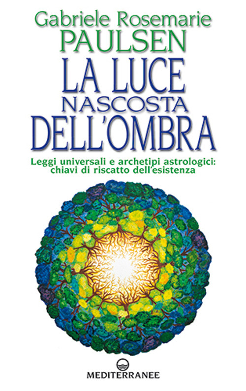 La luce nascosta dell'ombra. Leggi universali e archetipi astrologici: chiavi di riscatto dell'esistenza