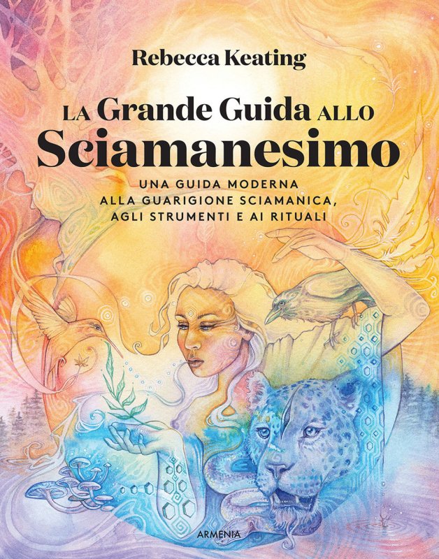 La grande guida allo sciamanesimo. Una guida moderna alla guarigione sciamanica, agli strumenti e ai rituali
