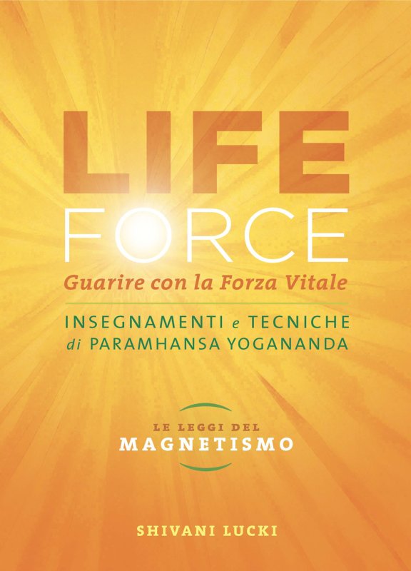 Life force. Le leggi del magnetismo. Guarire con la forza vitale. Insegnamenti e tecniche di Paramhansa Yogananda