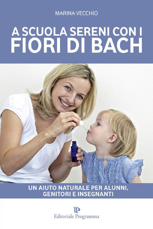 A scuola sereni con i fiori di Bach. Un aiuto naturale per alunni, genitori e insegnanti