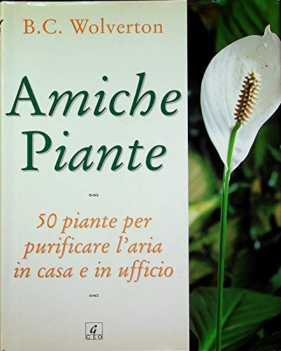Amiche piante. 50 piante per purificare l'aria in casa e in ufficio