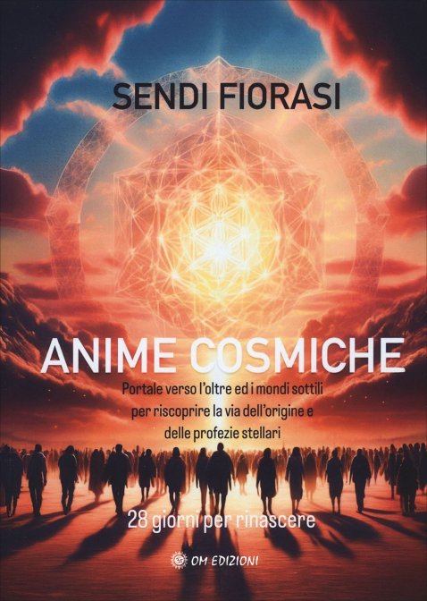 Anime cosmiche. Portale verso l'oltre e i mondi sottili per riscoprire la via dell'origine e delle profezie stellari. 28 giorni per rinascere