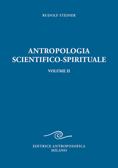 Antropologia scientifico-spirituale. Vol. 2: Nove conferenze tenute a Berlino dal 21 dicembre 1908 al 17 giugno 1909