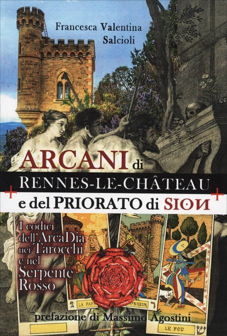 Arcani di Rennes-Le-Chateau e del Priorato di Sion. I codici dell'arcadia nei tarocchi e nel serpente rosso