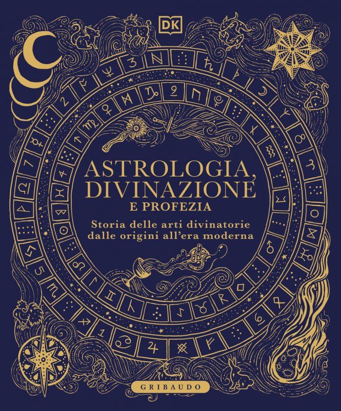 Astrologia, divinazione e profezia. Storia delle arti divinatorie dalle origini all'era moderna