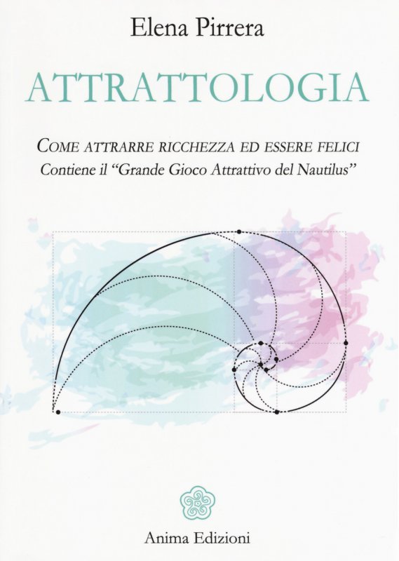 Attrattologia. Come attrarre ricchezza ed essere felici. Contiene il «Grande gioco attrattivo del Nautilus»