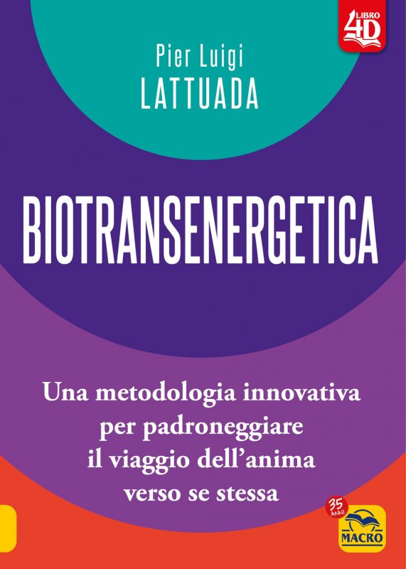 Biotransenergetica 4D. Una metodologia innovativa per padroneggiare il viaggio dell'anima verso se stessa