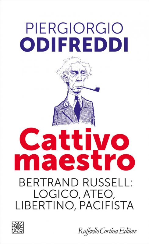Cattivo maestro. Bertrand Russell: logico, ateo, libertino, pacifista