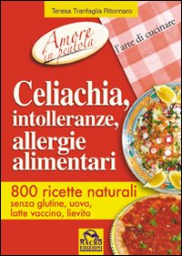 Celiachia, intolleranze, allergie alimentari. 800 ricette naturali