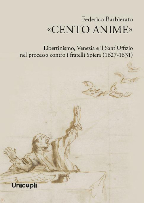 «Cento anime». Libertinismo, Venezia e il Sant'Uffizio nel processo contro i fratelli Spiera (1627-1631)