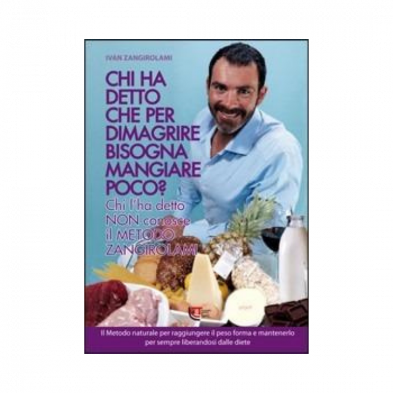 Chi ha detto che per dimagrire bisogna mangiare poco? Chi l'ha detto non conosce il metodo Zangirolami
