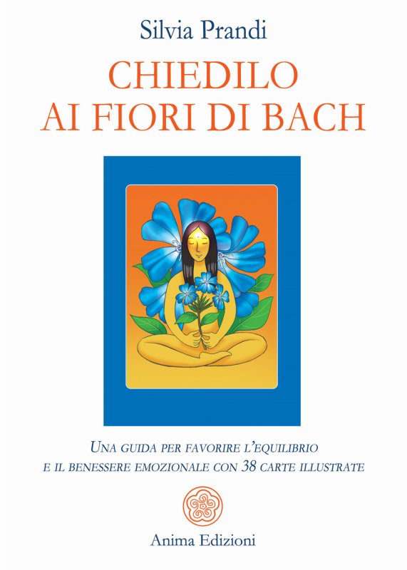 Chiedilo ai fiori di Bach. Una guida per favorire l’equilibrio e il benessere emozionale con 38 carte illustrate
