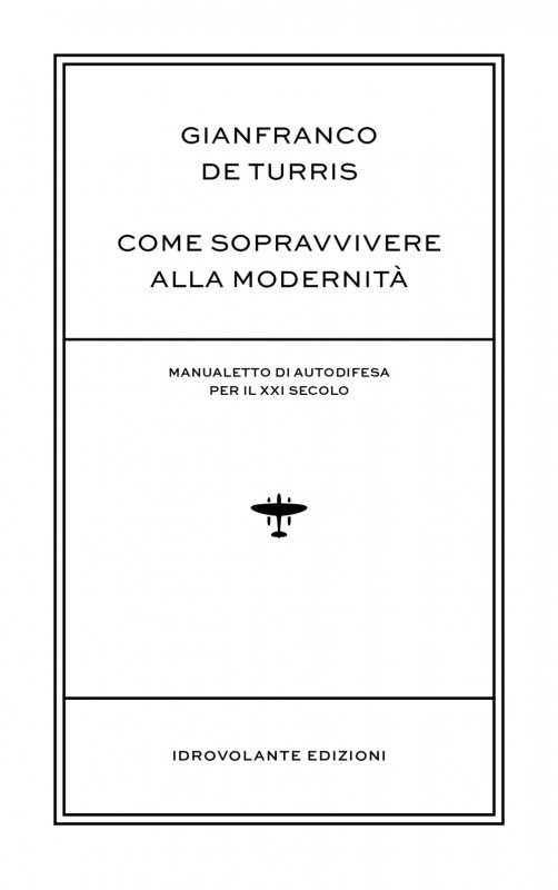 Come sopravvivere alla modernità. Manualetto di autodifesa per il XXI secolo
