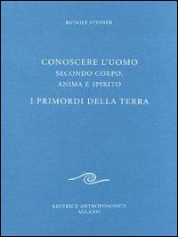 Conoscere l'uomo secondo corpo, anima e spirito. I primordi della terra