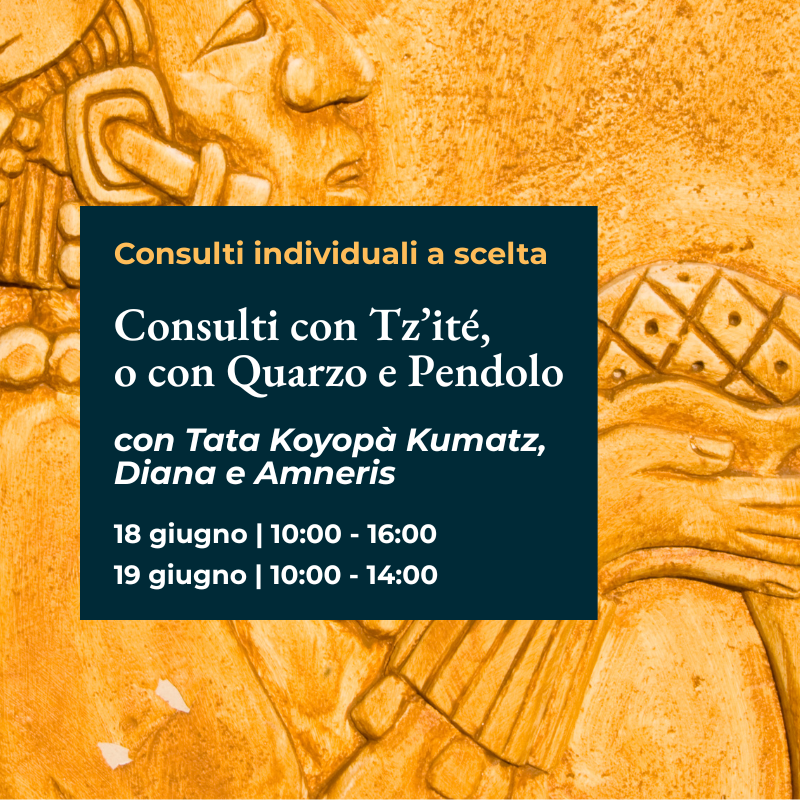 Consulti individuali con Tz’ité o con Quarzo e Pendolo con Tata Koyopà Kumatz, Diana e Amneris