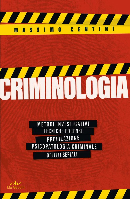 Criminologia. Metodi investigativi, tecniche forensi, profilazione, psicopatologia criminale, delitti seriali