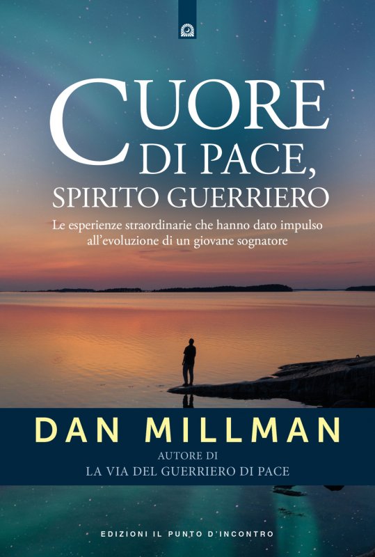 Cuore di pace, spirito guerriero. Le esperienze straordinarie che hanno dato impulso all’evoluzione di un giovane sognatore