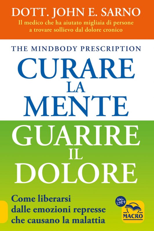 Curare la mente. Guarire il dolore. Come liberarsi dalle emozioni represse che causano la malattia
