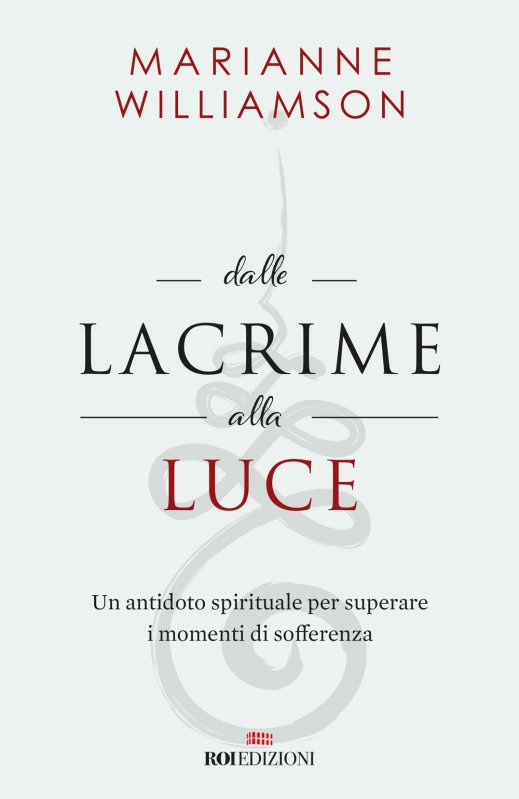 Dalle lacrime alla luce. Un antidoto spirituale per superare i momenti di sofferenza