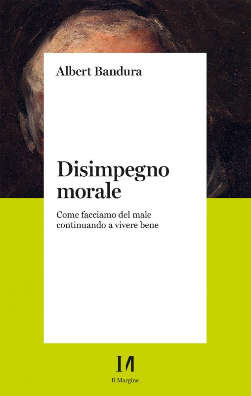 Disimpegno morale. Come facciamo del male continuando a vivere bene