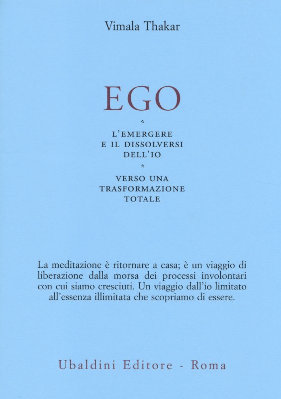 Ego. L'emergersi e il dissolversi dell'io. Verso una trasformazione totale