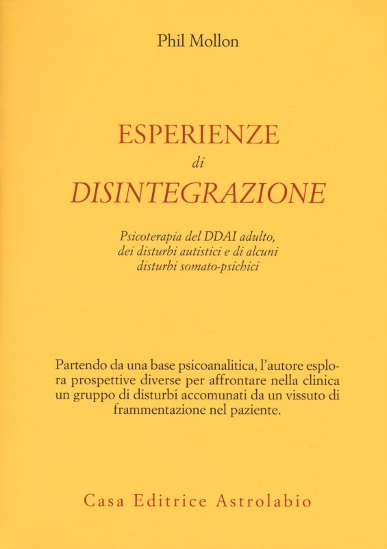 Esperienze di disintegrazione. Psicoterapia del DDAI adulto, dei disturbi autistici e di alcuni disturbi somato-psichici