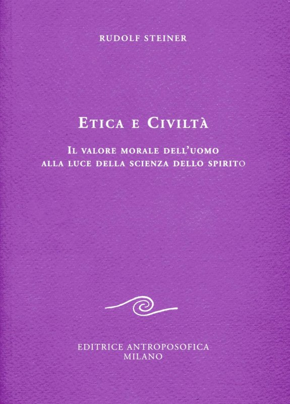 Etica e civiltà. Il valore morale dell'uomo alla luce della scienza dello spirito