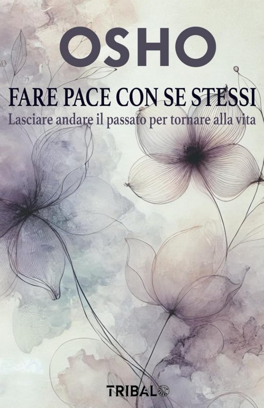 Fare pace con se stessi. Lasciare andare il passato per tornare alla vita
