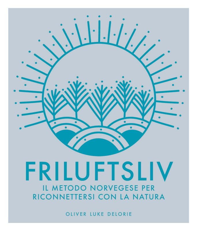 Friluftsliv. Il metodo norvegese per riconnettersi con la natura