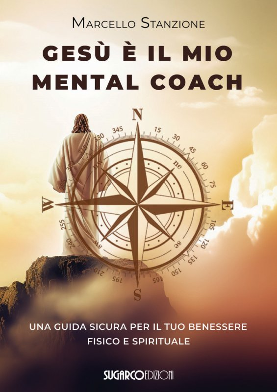 Gesù è il mio mental coach. Una guida sicura per il tuo benessere fisico e spirituale