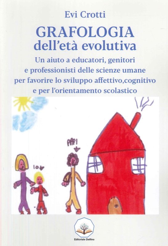 Grafologia dell'età evolutiva. Un aiuto a educatori, genitori e professionisti delle scienze umane per favorire lo sviluppo affettivo, cognitivo e per l'orientamento scolastico