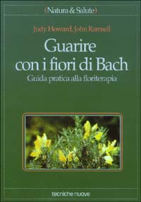 Guarire con i fiori di Bach. Guida pratica alla floriterapia
