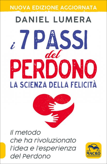 I 7 passi del perdono. La scienza della felicità. Un metodo rivoluzionario per guarire e realizzarsi