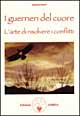 I guerrieri del cuore: l'arte di risolvere i conflitti