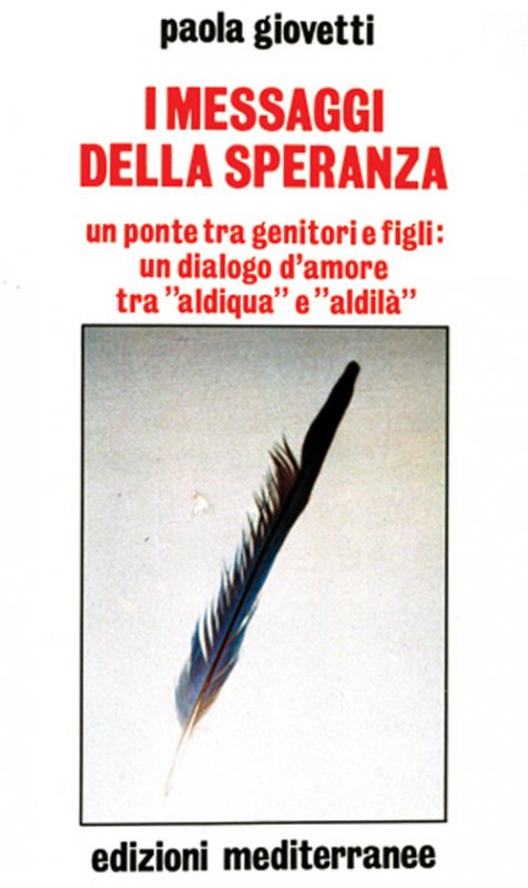 I messaggi della speranza. Un ponte tra genitori e figli: un dialogo d'amore tra «aldiqua» e «aldilà»