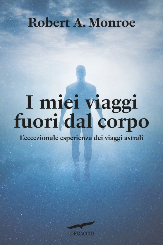 I miei viaggi fuori dal corpo. L'eccezionale esperienza dei viaggi astrali