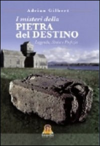 I misteri della pietra del destino. Leggenda, storia e profezia