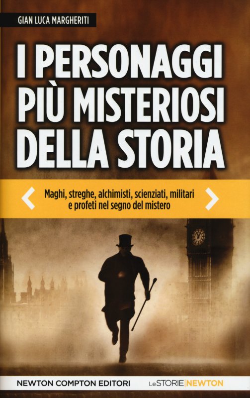 I personaggi più misteriosi della storia. Maghi, streghe, alchimisti, scienziati, militari e profeti nel segno del mistero