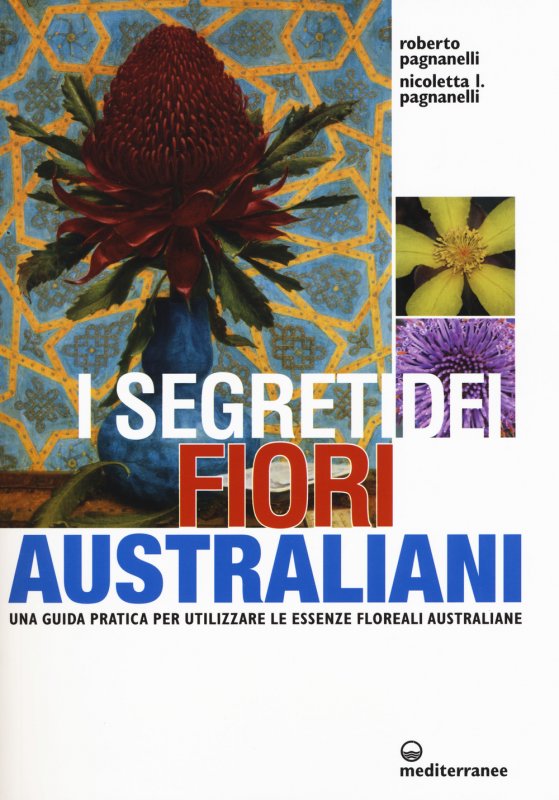 I segreti dei fiori australiani. Una guida pratica per utilizzare le essenze floreali australiane