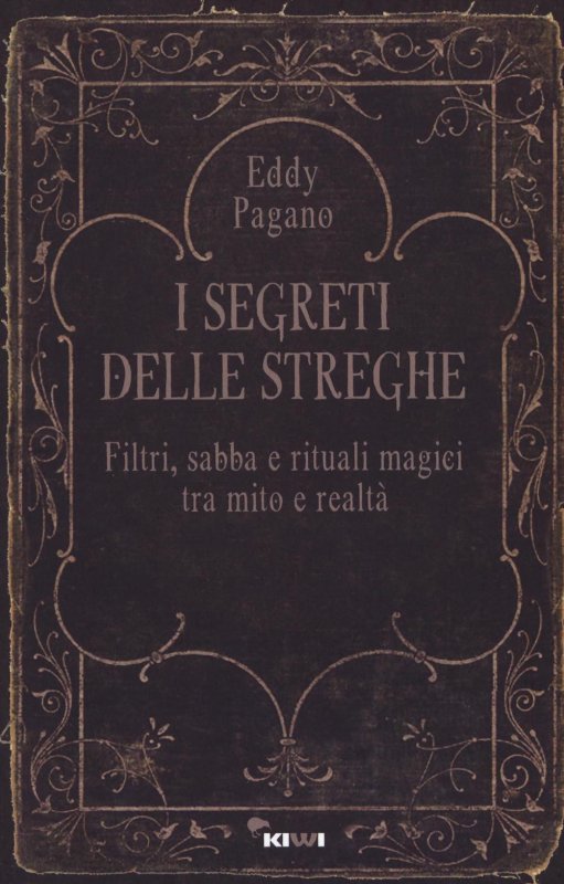 I segreti delle streghe. Filtri, sabba e rituali magici tra mito e realtà