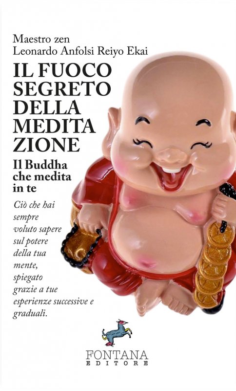 Il fuoco segreto della meditazione. Il Buddha che medita in te. Ciò che hai sempre voluto sapere sul potere della tua mente, spiegato grazie a tue esperienze successive e graduali